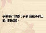 手表带计时器（手表 戴在手腕上的计时仪器）