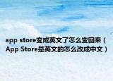 app store变成英文了怎么变回来（App Store是英文的怎么改成中文）
