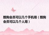 酷狗会员可以几个手机用（酷狗会员可以几个人用）