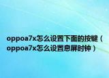 oppoa7x怎么设置下面的按键（oppoa7x怎么设置息屏时钟）