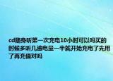 cd随身听第一次充电10小时可以吗买的时候多听几遍电量一半就开始充电了先用了再充值对吗