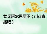 女兵阿尔巴尼亚（nba直播吧）