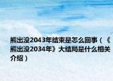 熊出没2043年结束是怎么回事（《熊出没2034年》大结局是什么相关介绍）