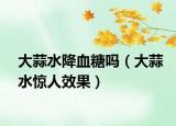 大蒜水降血糖吗（大蒜水惊人效果）