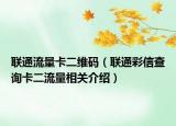 联通流量卡二维码（联通彩信查询卡二流量相关介绍）