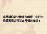 完整版你好李焕英在哪看（你好李焕英观看过程怎么写相关介绍）