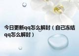 今日更新qq怎么解封（自己冻结qq怎么解封）