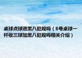 桌球点球进黑八犯规吗（8号桌球一杆收三球加黑八犯规吗相关介绍）