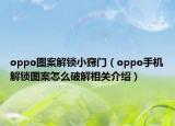 oppo图案解锁小窍门（oppo手机解锁图案怎么破解相关介绍）