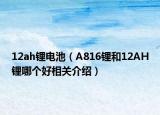 12ah锂电池（A816锂和12AH锂哪个好相关介绍）