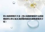 林心如探班照片大全（林心如独家披露什么时间播放林心林心如主演的独家披露在哪有看相关介绍）