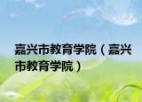 嘉兴市教育学院（嘉兴市教育学院）