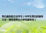 美白最快的方法学生（中学生美白的最快方法一周快速美白小妙招最有效）