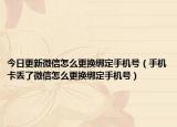 今日更新微信怎么更换绑定手机号（手机卡丢了微信怎么更换绑定手机号）