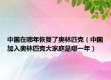 中国在哪年恢复了奥林匹克（中国加入奥林匹克大家庭是哪一年）