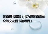 济南图书捐赠（书为媒济南青年众筹交友图书馆项目）