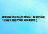 新版暗裔剑魔霸天剑魔皮肤（暗裔剑魔新出的霸天剑魔皮肤新风格更强悍）