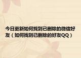 今日更新如何找到已删除的微信好友（如何找到已删除的好友QQ）
