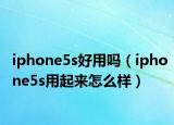 iphone5s好用吗（iphone5s用起来怎么样）