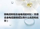 铜电缆和铝合金电缆的对比（世德合金电缆跟铜缆比有什么优势和劣势）