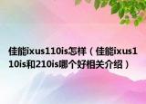 佳能ixus110is怎样（佳能ixus110is和210is哪个好相关介绍）