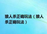 狼人杀正确玩法（狼人杀正确玩法）