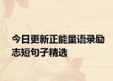 今日更新正能量语录励志短句子精选