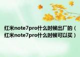红米note7pro什么时候出厂的（红米note7pro什么时候可以买）