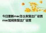 今日更新mac怎么恢复出厂设置 mac如何恢复出厂设置