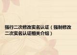 强行二次修改实名认证（强制修改二次实名认证相关介绍）