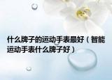 什么牌子的运动手表最好（智能运动手表什么牌子好）