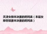 天津女排半决赛的时间表（本届女排世锦赛半决赛的时间表）