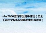 nba2006游戏怎么用手柄玩（怎么下载中文NBA2006的单机游戏啊）
