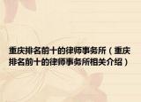 重庆排名前十的律师事务所（重庆排名前十的律师事务所相关介绍）