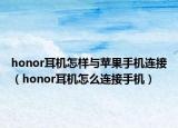 honor耳机怎样与苹果手机连接（honor耳机怎么连接手机）