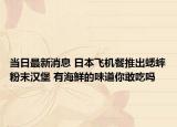 当日最新消息 日本飞机餐推出蟋蟀粉末汉堡 有海鲜的味道你敢吃吗
