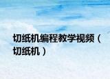 切纸机编程教学视频（切纸机）