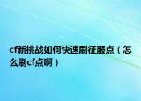cf新挑战如何快速刷征服点（怎么刷cf点啊）