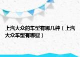上汽大众的车型有哪几种（上汽大众车型有哪些）