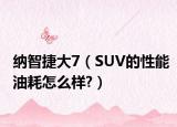 纳智捷大7（SUV的性能油耗怎么样?）