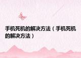 手机死机的解决方法（手机死机的解决方法）