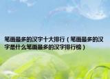 笔画最多的汉字十大排行（笔画最多的汉字是什么笔画最多的汉字排行榜）