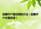 股票开户最经典的方法（股票开户步骤优质）