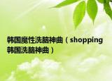 韩国魔性洗脑神曲（shopping 韩国洗脑神曲）