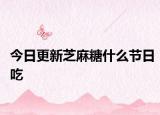 今日更新芝麻糖什么节日吃