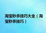 淘宝秒杀技巧大全（淘宝秒杀技巧）