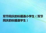 双节同庆的祝福语小学生（双节同庆的祝福语学生）