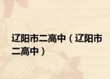 辽阳市二高中（辽阳市二高中）