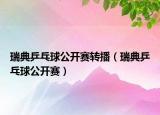 瑞典乒乓球公开赛转播（瑞典乒乓球公开赛）