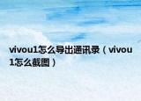 vivou1怎么导出通讯录（vivou1怎么截图）